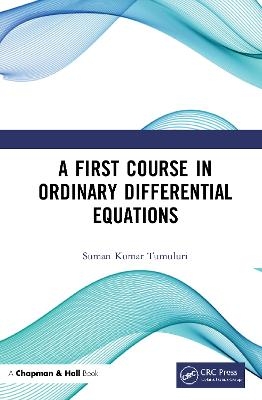 A First Course in Ordinary Differential Equations - Suman Kumar Tumuluri