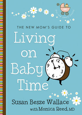 New Mom's Guide to Living on Baby Time (The New Mom's Guides) -  Monica M.D. Reed,  Susan Besze Wallace