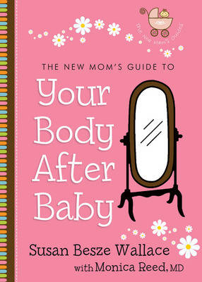 New Mom's Guide to Your Body after Baby (The New Mom's Guides Book #1) -  Monica M.D. Reed,  Susan Besze Wallace