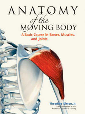 Anatomy of the Moving Body, Second Edition -  Jr Theodore Dimon