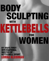 Body Sculpting with Kettlebells for Women -  Lorna Kleidman