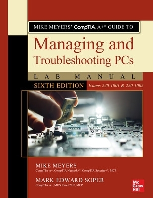 Mike Meyers' CompTIA A+ Guide to Managing and Troubleshooting PCs Lab Manual, Sixth Edition (Exams 220-1001 & 220-1002) - Mike Meyers, Mark Soper