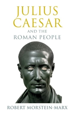 Julius Caesar and the Roman People - Robert Morstein-Marx