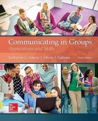 Communicating in Groups: Applications and Skills - Katherine Adams, Gloria Galanes