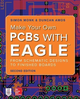 Make Your Own PCBs with EAGLE: From Schematic Designs to Finished Boards - Simon Monk, Duncan Amos