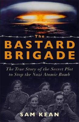 The Bastard Brigade - Sam Kean