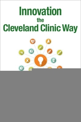 Innovation the Cleveland Clinic Way: Powering Transformation by Putting Ideas to Work - Thomas Graham