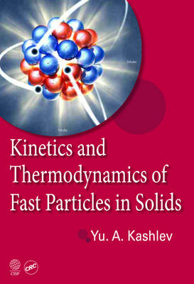 Kinetics and Thermodynamics of Fast Particles in Solids -  Yurii Kashlev