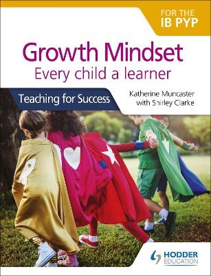 Growth Mindset for the IB PYP: Every child a learner - Katherine Muncaster