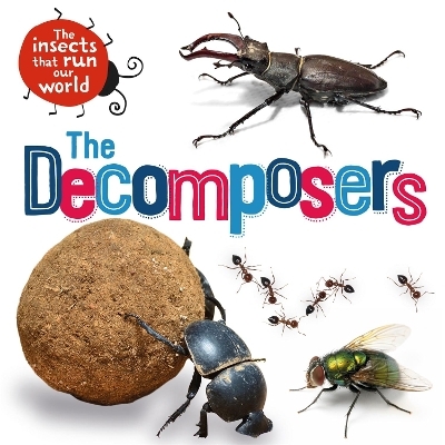 The Insects that Run Our World: The Decomposers - Sarah Ridley