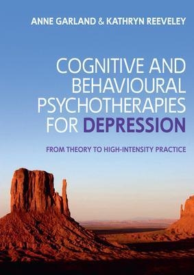 Cognitive and Behavioural Psychotherapies for Depression: From Theory to High-Intensity Practice - Anne Garland, Kathryn Reeveley