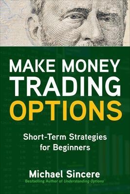 Make Money Trading Options: Short-Term Strategies for Beginners - Michael Sincere