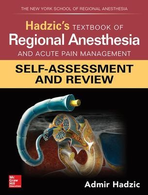 Hadzic's Textbook of Regional Anesthesia and Acute Pain Management: Self-Assessment and Review - Admir Hadzic