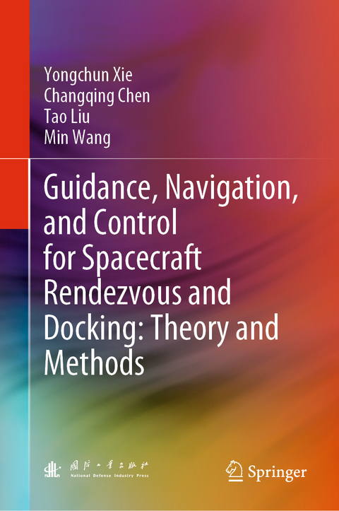 Guidance, Navigation, and Control for Spacecraft Rendezvous and Docking: Theory and Methods - Yongchun Xie, Changqing Chen, Tao Liu, Min Wang