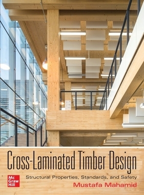 Cross-Laminated Timber Design: Structural Properties, Standards, and Safety - Mustafa Mahamid