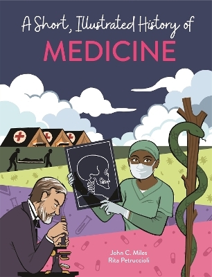 A Short, Illustrated History of… Medicine - John C. Miles