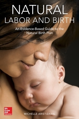 Natural Labor and Birth: An Evidence-Based Guide to the Natural Birth Plan - Michelle Aristizabal