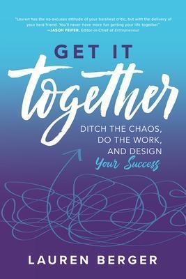 Get It Together: Ditch the Chaos, Do the Work, and Design your Success - Lauren Berger