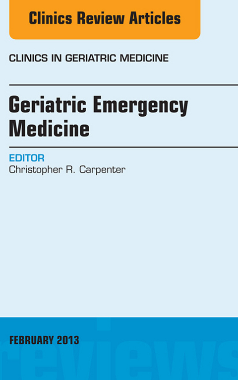 Geriatric Emergency Medicine, An Issue of Clinics in Geriatric Medicine, E-Book -  Christopher R. Carpenter