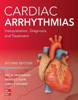 Cardiac Arrhythmias: Interpretation, Diagnosis and Treatment, Second Edition - Eric N. Prystowsky, George Klein, James P. Daubert