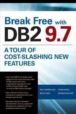 Break Free with DB2 9.7: A Tour of Cost-Slashing New Features - Paul Zikopoulos, Belal Tassi, George Baklarz, Chris Eaton