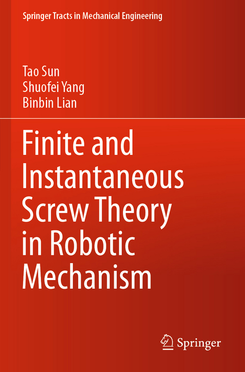 Finite and Instantaneous Screw Theory in Robotic Mechanism - Tao Sun, Shuofei Yang, Binbin Lian