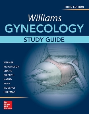 Williams Gynecology, Third Edition, Study Guide - Claudia Werner, Debra Richardson, Stephanie Chang, William Griffith, Cherine Hamid