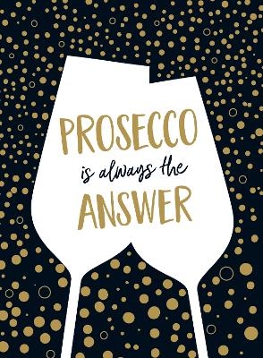 Prosecco is Always the Answer - Summersdale Publishers