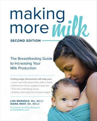 Making More Milk: The Breastfeeding Guide to Increasing Your Milk Production, Second Edition - Lisa Marasco, Diana West