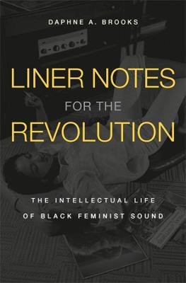 Liner Notes for the Revolution - Daphne A. Brooks