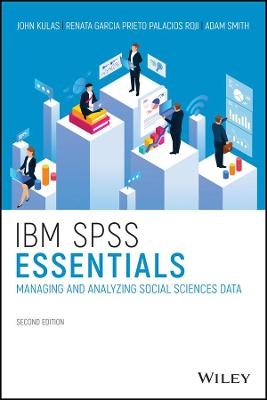 IBM SPSS Essentials – Managing and Analyzing Social Sciences Data, Second Edition - JT Kulas