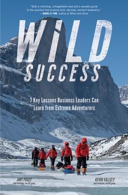 Wild Success: 7 Key Lessons Business Leaders Can Learn from Extreme Adventurers - Amy Posey, Kevin Vallely