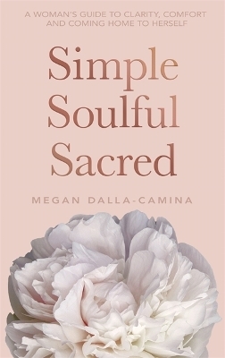 Simple Soulful Sacred - Megan Dalla-Camina