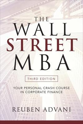 The Wall Street MBA, Third Edition: Your Personal Crash Course in Corporate Finance - Reuben Advani