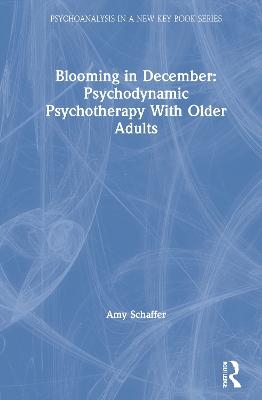 Blooming in December: Psychodynamic Psychotherapy With Older Adults - Amy Schaffer