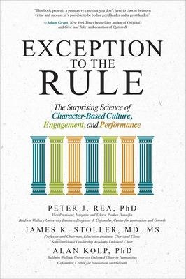 Exception to the Rule: The Surprising Science of Character-Based Culture, Engagement, and Performance - Peter Rea, James Stoller, Alan Kolp