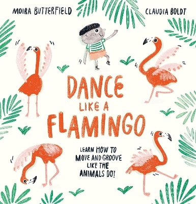 Dance Like a Flamingo - Moira Butterfield