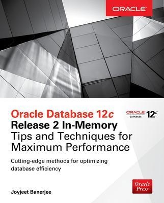 Oracle Database 12c Release 2 In-Memory: Tips and Techniques for Maximum Performance - Joyjeet Banerjee