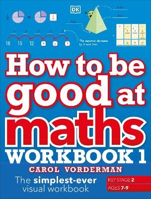 How to be Good at Maths Workbook 1, Ages 7-9 (Key Stage 2) - Carol Vorderman