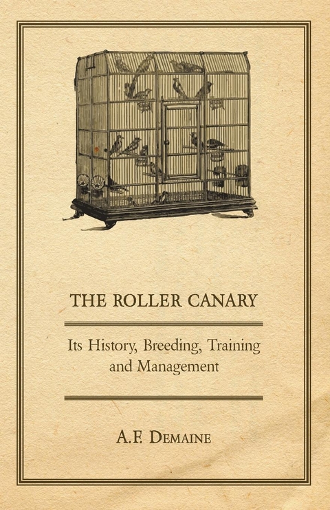 Roller Canary - Its History, Breeding, Training and Management -  A. F. Demaine