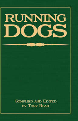 Running Dogs - Or, Dogs That Hunt By Sight - The Early History, Origins, Breeding & Management Of Greyhounds, Whippets, Irish Wolfhounds, Deerhounds, Borzoi and Other Allied Eastern Hounds -  Tony Read