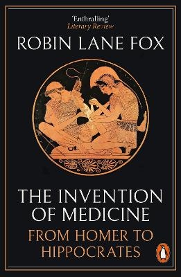 The Invention of Medicine - Robin Lane Fox