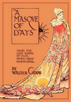 Masque of Days - From the Last Essays of Elia - Newly Dressed and Decorated by Walter Crane