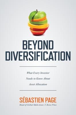 Beyond Diversification: What Every Investor Needs to Know About Asset Allocation - Sebastien Page