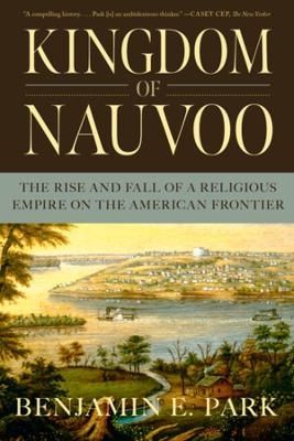 Kingdom of Nauvoo - Benjamin E. Park