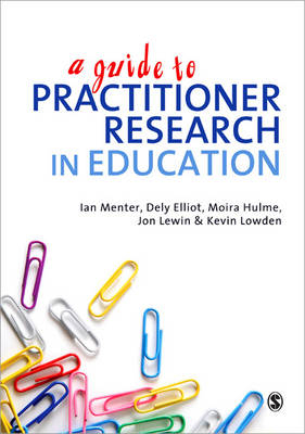 Guide to Practitioner Research in Education -  Dely Elliot,  Moira Hulme,  Jon Lewin,  Kevin Lowden,  Ian Menter