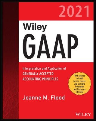 Wiley GAAP 2021 – Interpretation and Application of Generally Accepted Accounting Principles - J Flood