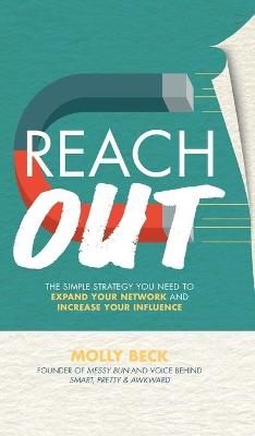 Reach Out: The Simple Strategy You Need to Expand Your Network and Increase Your Influence - Molly Beck