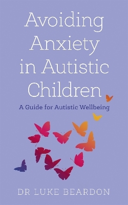 Avoiding Anxiety in Autistic Children - Luke Beardon