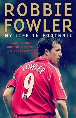 Robbie Fowler: My Life In Football - Robbie Fowler